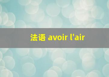 法语 avoir l'air